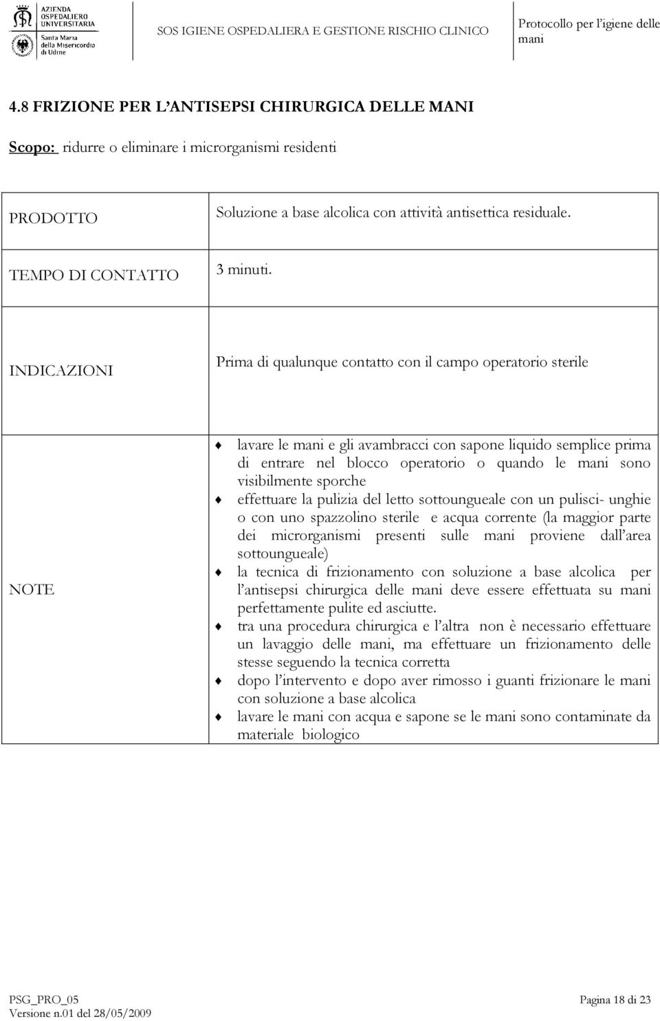 INDICAZIONI Prima di qualunque contatto con il campo operatorio sterile NOTE lavare le e gli avambracci con sapone liquido semplice prima di entrare nel blocco operatorio o quando le sono