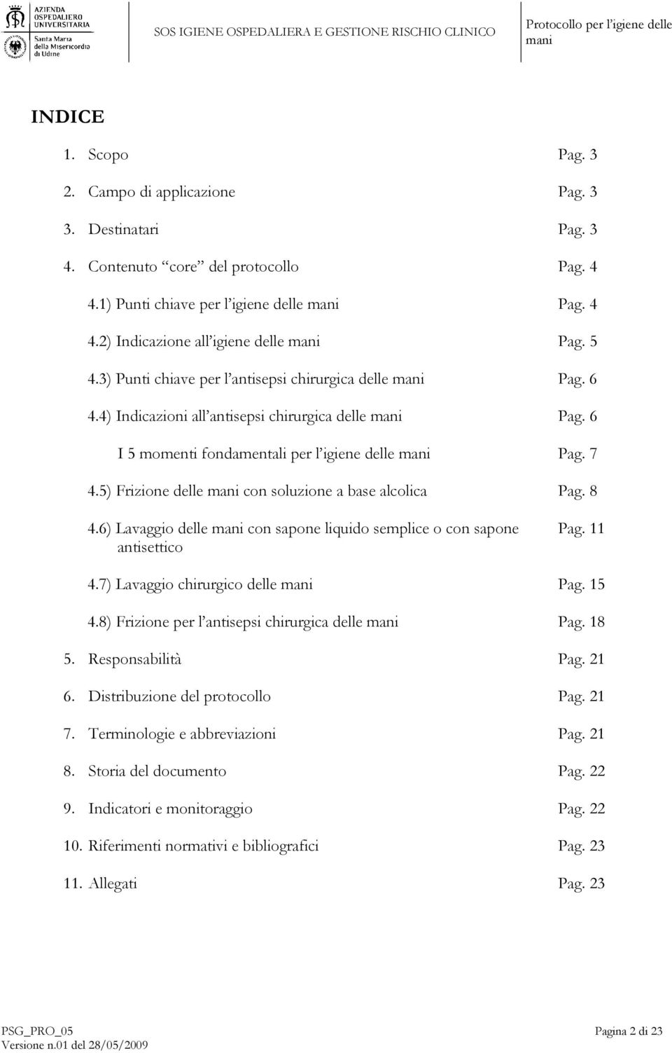 5) Frizione delle con soluzione a base alcolica Pag. 8 4.6) Lavaggio delle con sapone liquido semplice o con sapone antisettico Pag. 11 4.7) Lavaggio chirurgico delle Pag. 15 4.