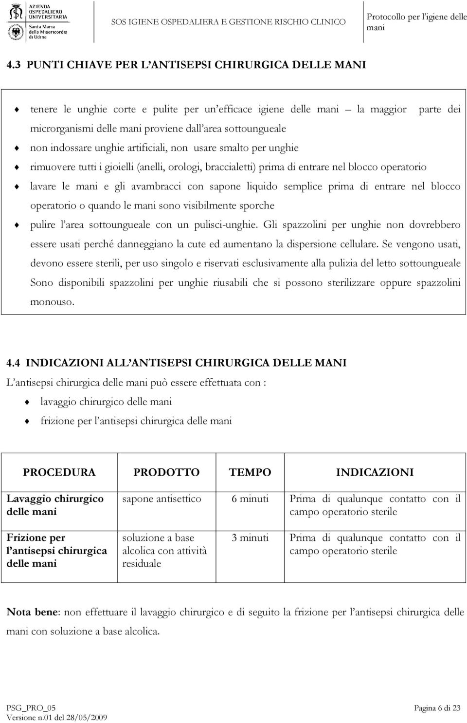 liquido semplice prima di entrare nel blocco operatorio o quando le sono visibilmente sporche pulire l area sottoungueale con un pulisci-unghie.