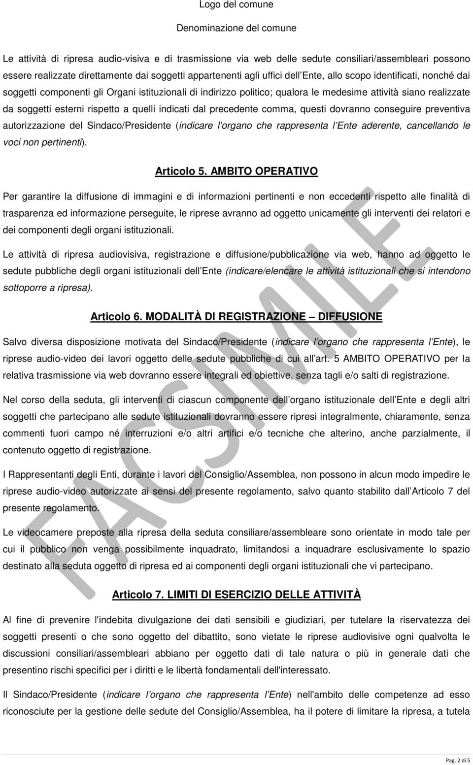 precedente comma, questi dovranno conseguire preventiva autorizzazione del Sindaco/Presidente (indicare l organo che rappresenta l Ente aderente, cancellando le voci non pertinenti). Articolo 5.