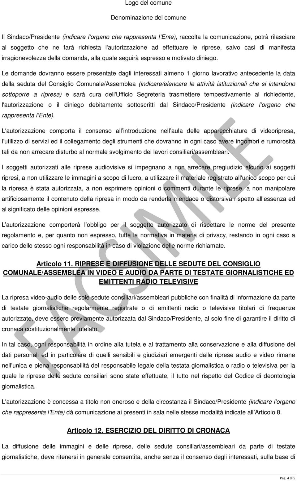 Le domande dovranno essere presentate dagli interessati almeno 1 giorno lavorativo antecedente la data della seduta del Consiglio Comunale/Assemblea (indicare/elencare le attività istituzionali che