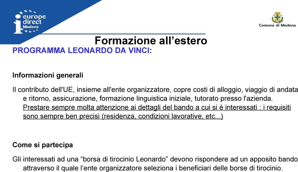 Prestare sempre molta attenzione ai dettagli del bando a cui si è interessati : i requisiti sono sempre ben precisi (residenza, condizioni lavorative,