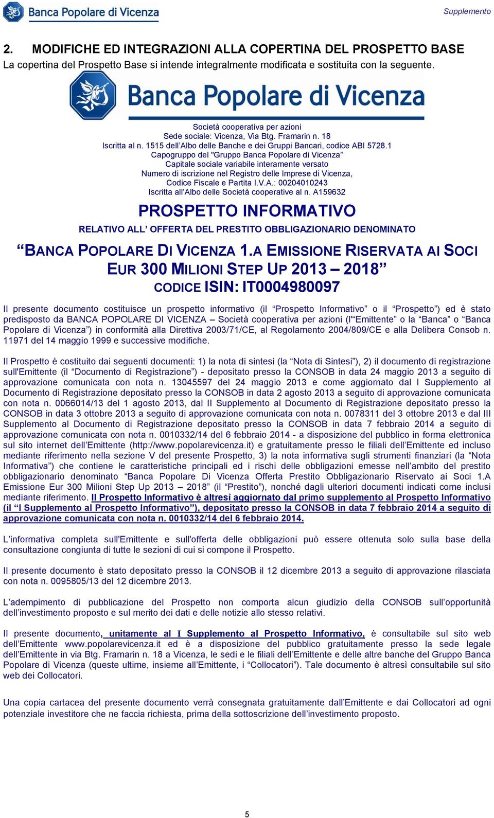 1 Capogruppo del "Gruppo Banca Popolare di Vicenza Capitale sociale variabile interamente versato Numero di iscrizione nel Registro delle Imprese di Vicenza, Codice Fiscale e Partita I.V.A.