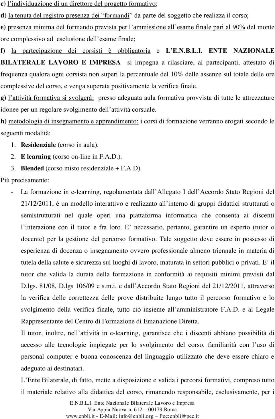 ENTE NAZIONALE BILATERALE LAVORO E IMPRESA si impegna a rilasciare, ai partecipanti, attestato di frequenza qualora ogni corsista non superi la percentuale del 10% delle assenze sul totale delle ore