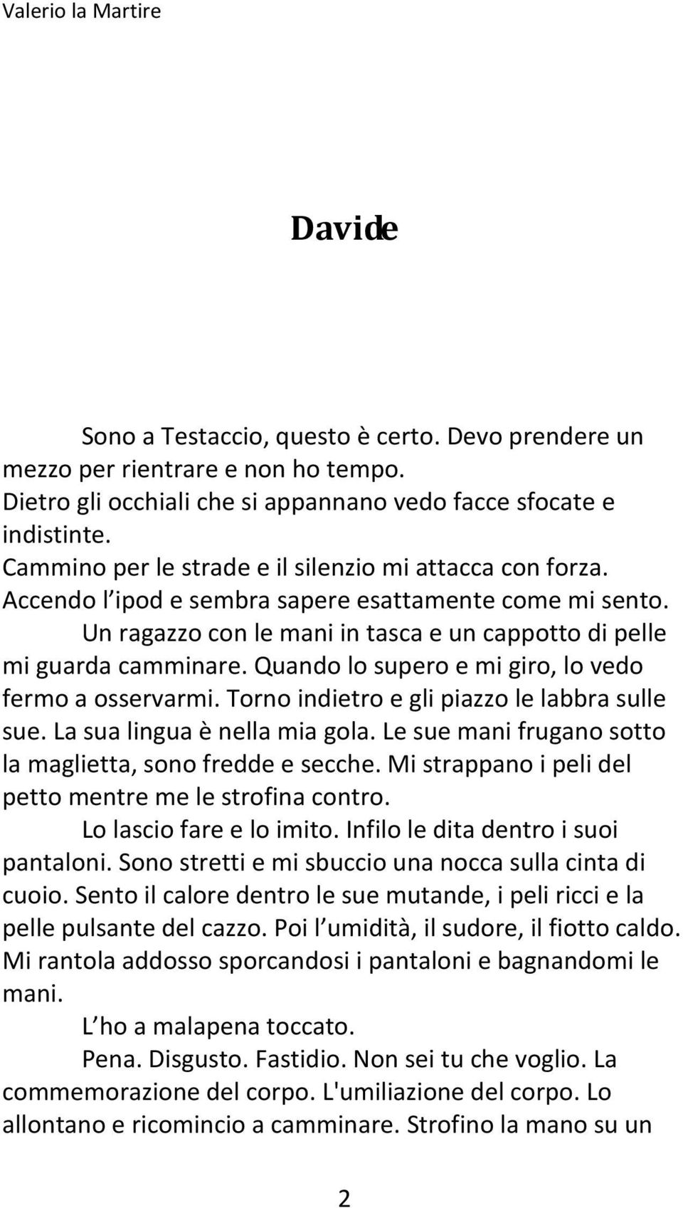 Quando lo supero e mi giro, lo vedo fermo a osservarmi. Torno indietro e gli piazzo le labbra sulle sue. La sua lingua è nella mia gola. Le sue mani frugano sotto la maglietta, sono fredde e secche.