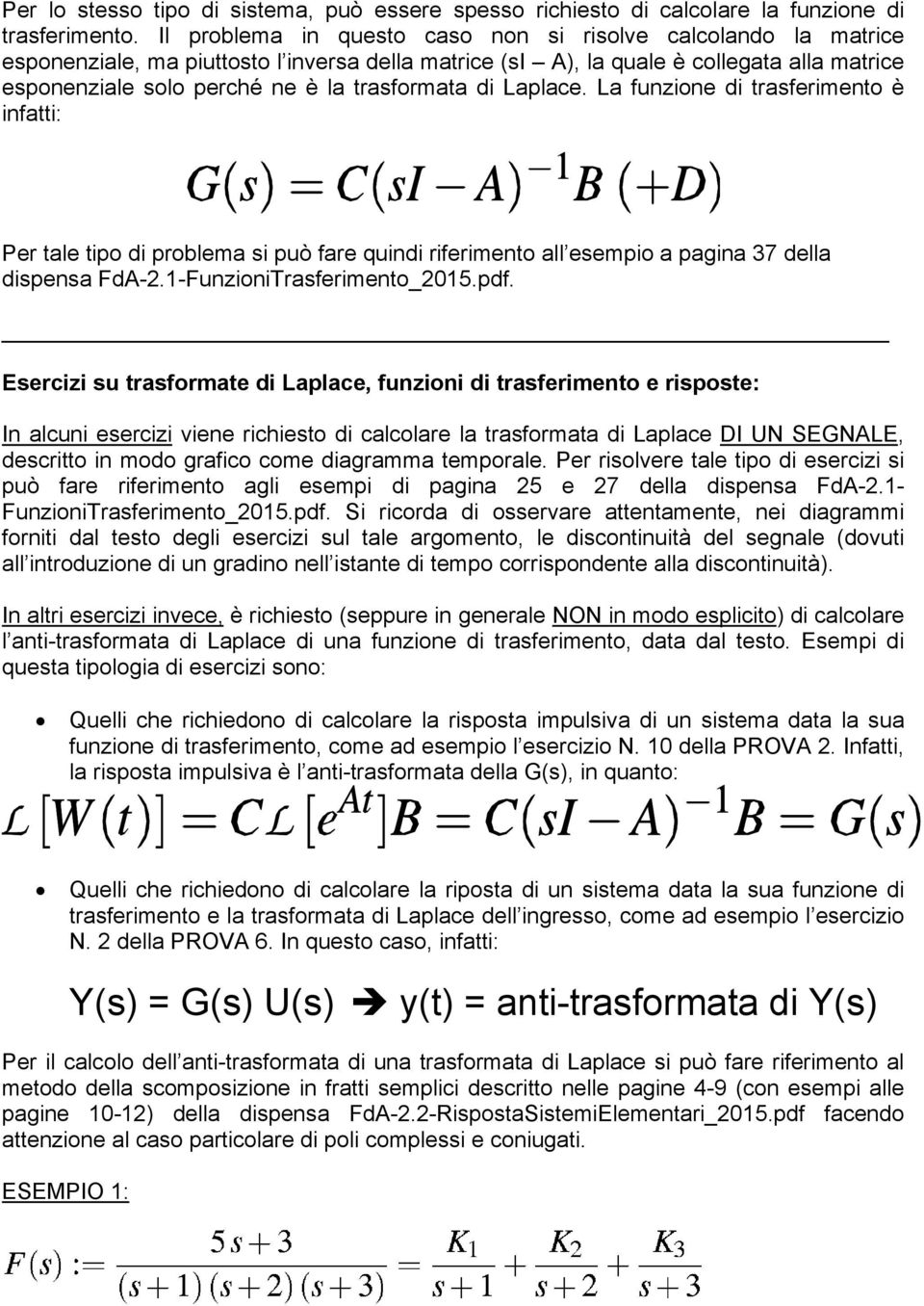 trasformata di Laplace. La funzione di trasferimento è infatti: Per tale tipo di problema si può fare quindi riferimento all esempio a pagina 37 della dispensa FdA-2.1-FunzioniTrasferimento_2015.pdf.