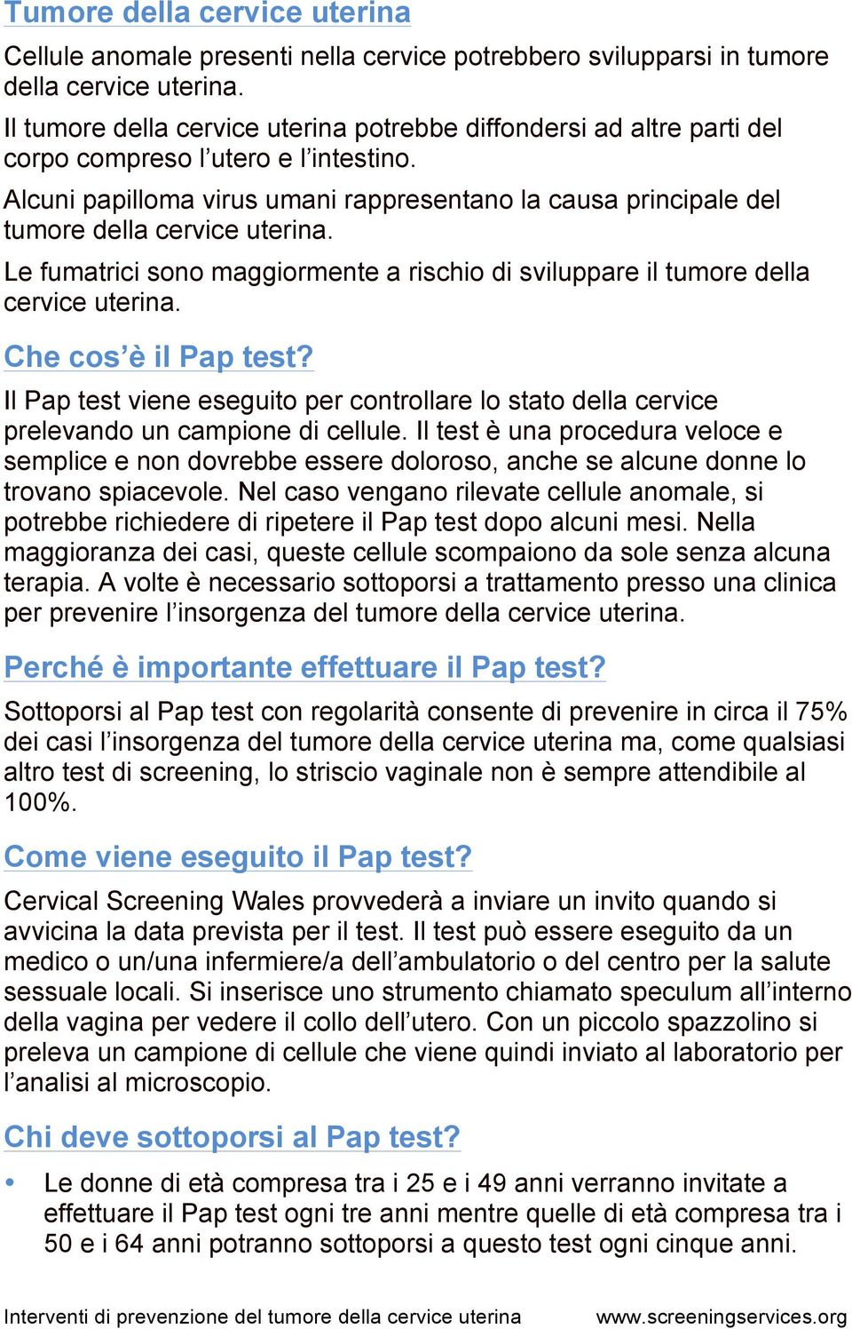 Alcuni papilloma virus umani rappresentano la causa principale del tumore della cervice uterina. Le fumatrici sono maggiormente a rischio di sviluppare il tumore della cervice uterina.