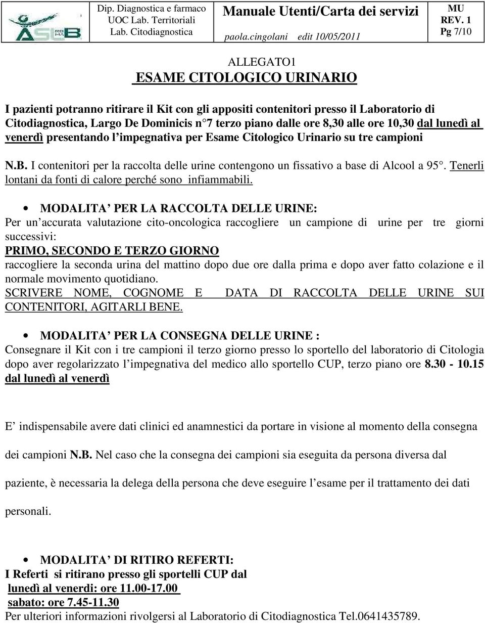 I contenitori per la raccolta delle urine contengono un fissativo a base di Alcool a 95. Tenerli lontani da fonti di calore perché sono infiammabili.