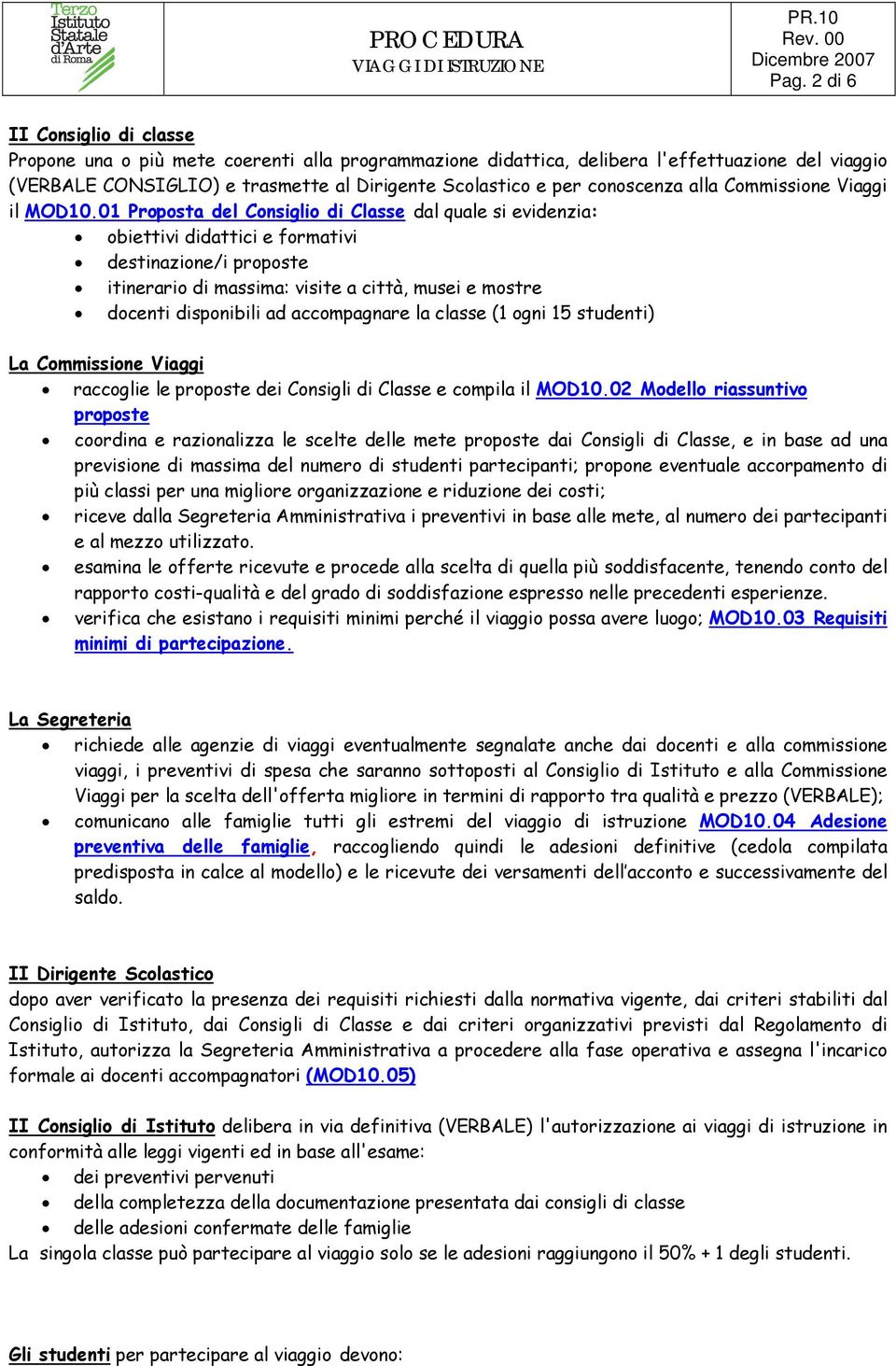 01 Proposta del Consiglio di Classe dal quale si evidenzia: obiettivi didattici e formativi destinazione/i proposte itinerario di massima: visite a città, musei e mostre docenti disponibili ad