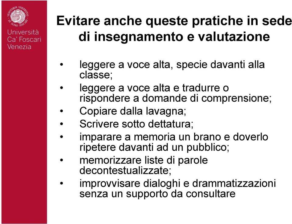 Scrivere sotto dettatura; imparare a memoria un brano e doverlo ripetere davanti ad un pubblico;