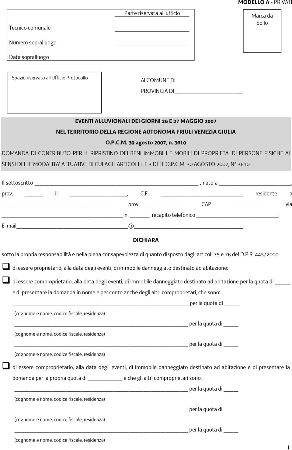 3610 DOMANDA DI CONTRIBUTO PER IL RIPRISTINO DEI BENI IMMOBILI E MOBILI DI PROPRIETA DI PERSONE FISICHE AI SENSI DELLE MODALITA ATTUATIVE DI CUI AGLI ARTICOLI 1 E 3 DELL O.P.C.M. 30 AGOSTO 2007, N 3610 Il sottoscritto, nato a, prov.