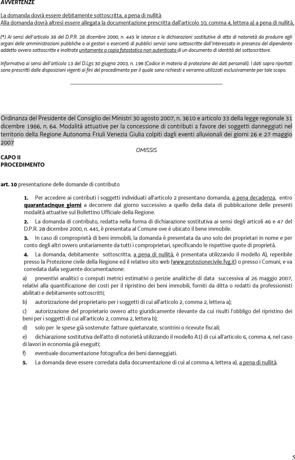 445 le istanze e le dichiarazioni sostitutive di atto di notorietà da produrre agli organi delle amministrazioni pubbliche o ai gestori o esercenti di pubblici servizi sono sottoscritte dall