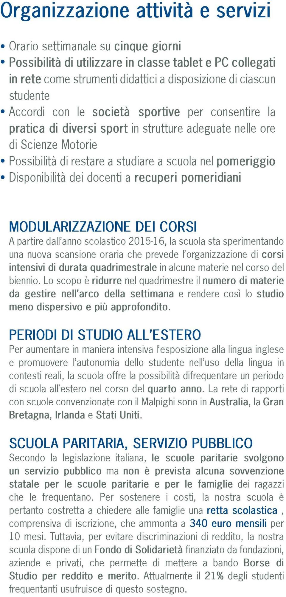 dei docenti a recuperi pomeridiani MODULARIZZAZIONE DEI CORSI A partire dall anno scolastico 2015-16, la scuola sta sperimentando una nuova scansione oraria che prevede l organizzazione di corsi