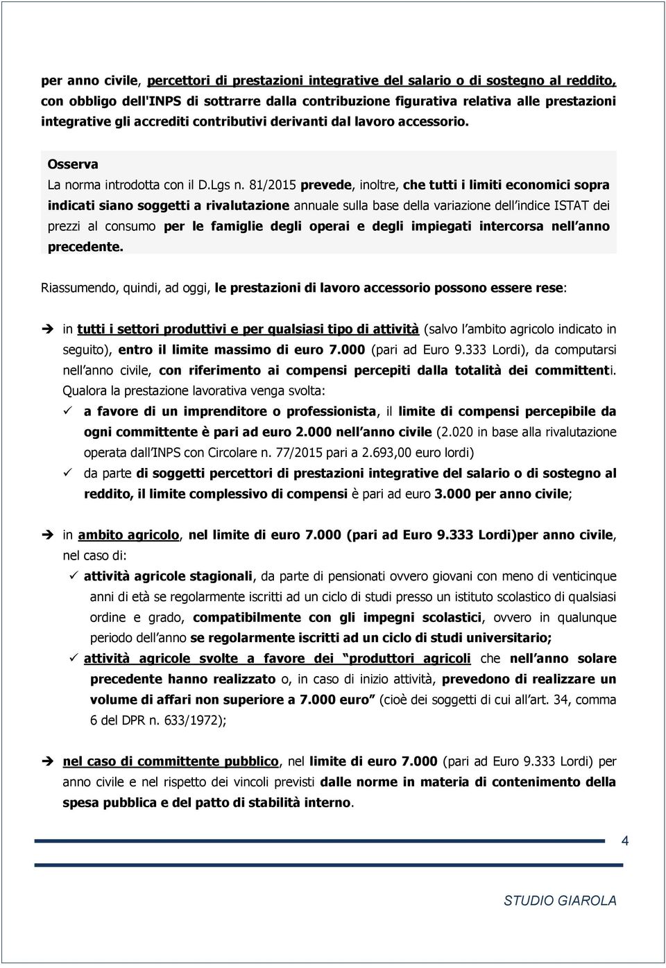 81/2015 prevede, inoltre, che tutti i limiti economici sopra indicati siano soggetti a rivalutazione annuale sulla base della variazione dell indice ISTAT dei prezzi al consumo per le famiglie degli