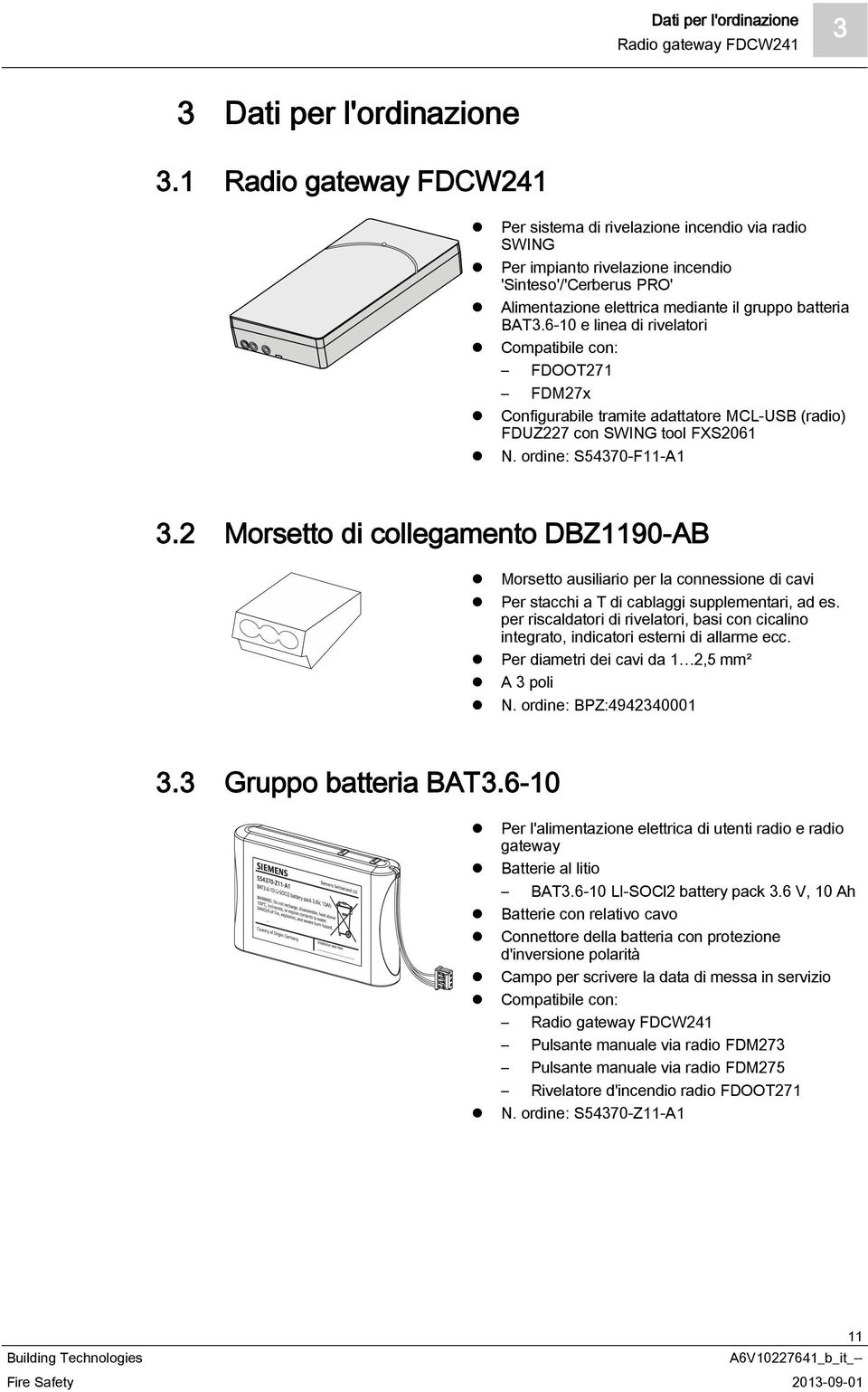 6-10 e linea di rivelatori Compatibile con: FDOOT271 FDM27x Configurabile tramite adattatore MCL-USB (radio) FDUZ227 con SWING tool FXS2061 N. ordine: S54370-F11-A1 3.