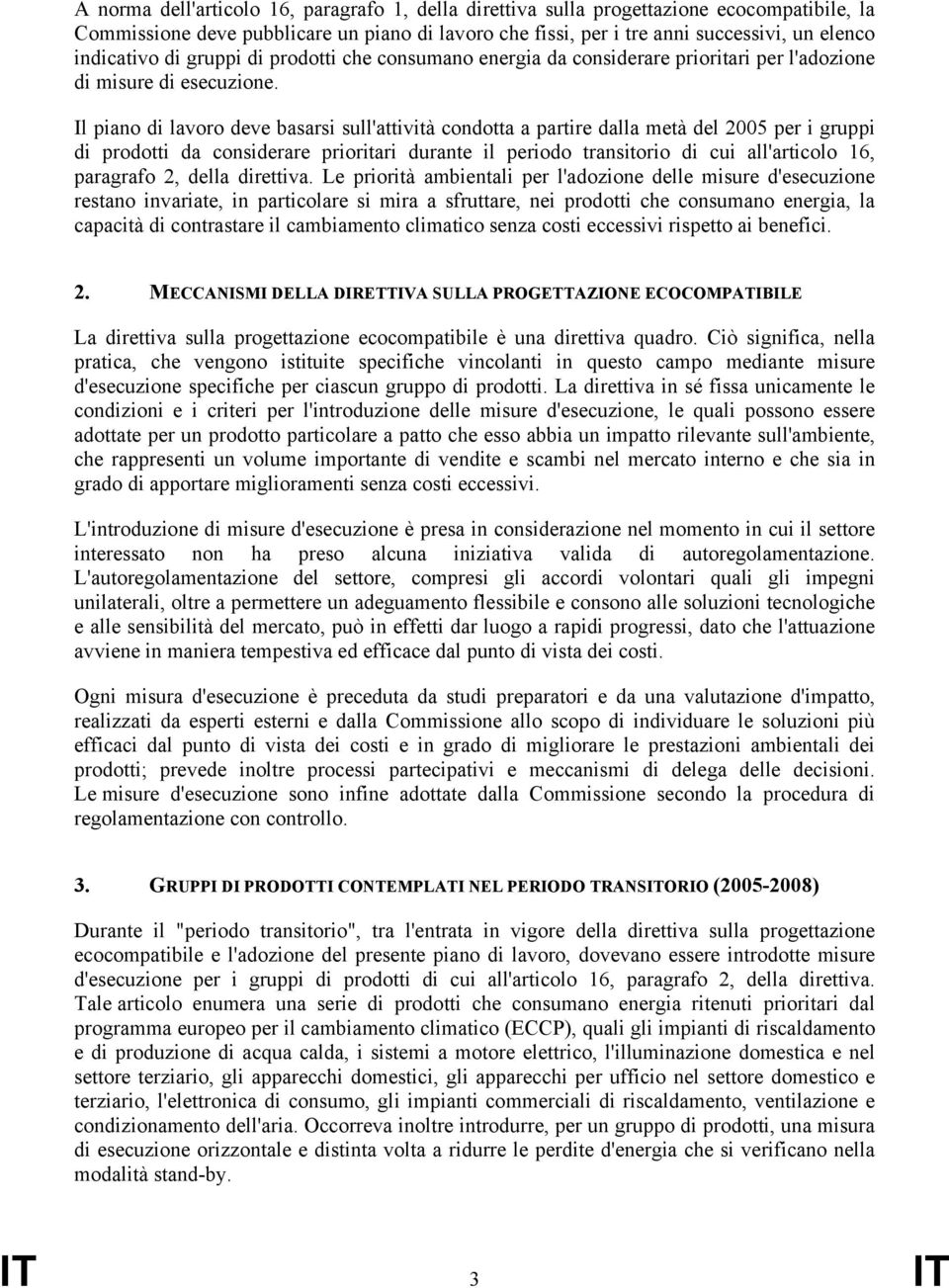 Il piano di lavoro deve basarsi sull'attività condotta a partire dalla metà del 2005 per i gruppi di prodotti da considerare prioritari durante il periodo transitorio di cui all'articolo 16,