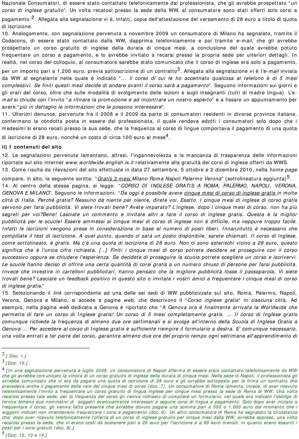 Allegata alla segnalazione vi è, infatti, copia dell attestazione del versamento di 28 euro a titolo di quota di iscrizione. 10.