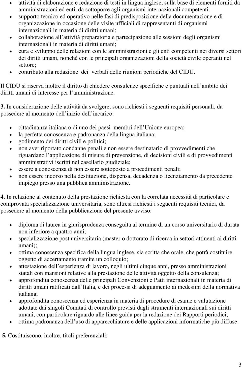 diritti umani; collaborazione all attività preparatoria e partecipazione alle sessioni degli organismi internazionali in materia di diritti umani; cura e sviluppo delle relazioni con le