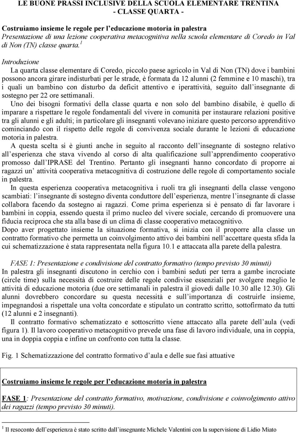 1 Introduzione La quarta classe elementare di Coredo, piccolo paese agricolo in Val di Non (TN) dove i bambini possono ancora girare indisturbati per le strade, è formata da 12 alunni (2 femmine e 10