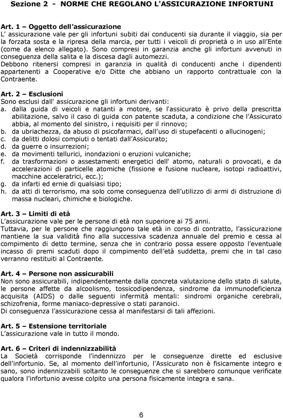 o in uso all Ente (come da elenco allegato). Sono compresi in garanzia anche gli infortuni avvenuti in conseguenza della salita e la discesa dagli automezzi.