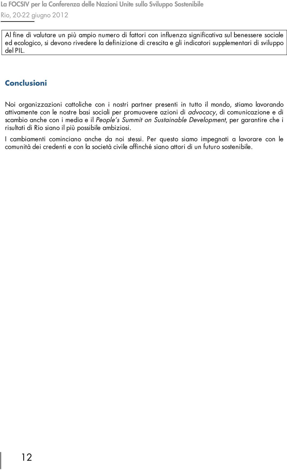 Conclusioni Noi organizzazioni cattoliche con i nostri partner presenti in tutto il mondo, stiamo lavorando attivamente con le nostre basi sociali per promuovere azioni di advocacy, di comunicazione