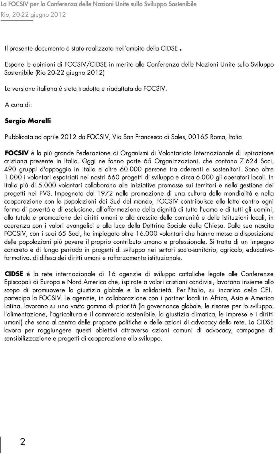 A cura di: Sergio Marelli Pubblicata ad aprile 2012 da FOCSIV, Via San Francesco di Sales, 00165 Roma, Italia FOCSIV è la più grande Federazione di Organismi di Volontariato Internazionale di