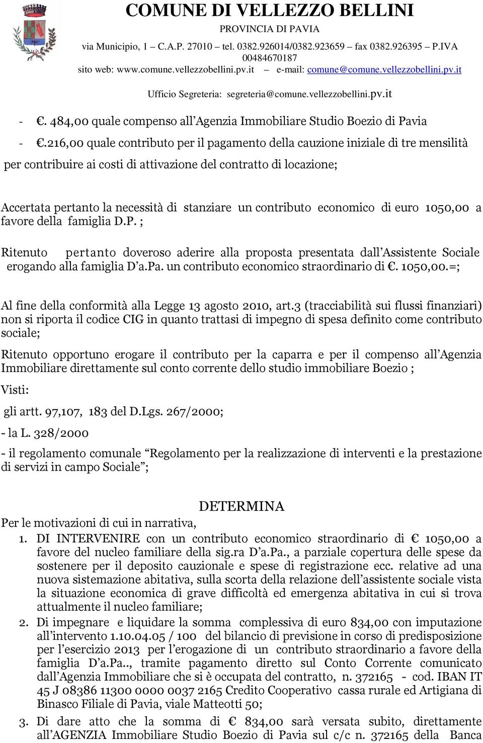 contributo economico di euro 1050,00 a favore della famiglia D.P. ; Ritenuto pertanto doveroso aderire alla proposta presentata dall Assistente Sociale erogando alla famiglia D a.pa.