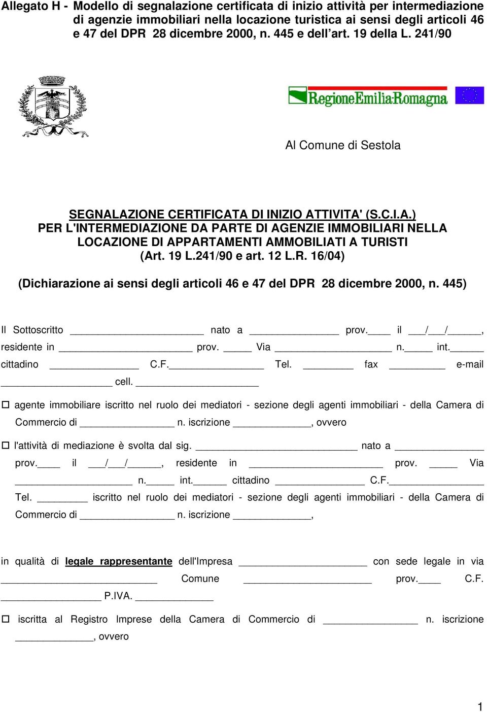 19 L.241/90 e art. 12 L.R. 16/04) (Dichiarazione ai sensi degli articoli 46 e 47 del DPR 28 dicembre 2000, n. 445) Il Sottoscritto nato a prov. il / /, residente in prov. Via n. int. cittadino C.F.