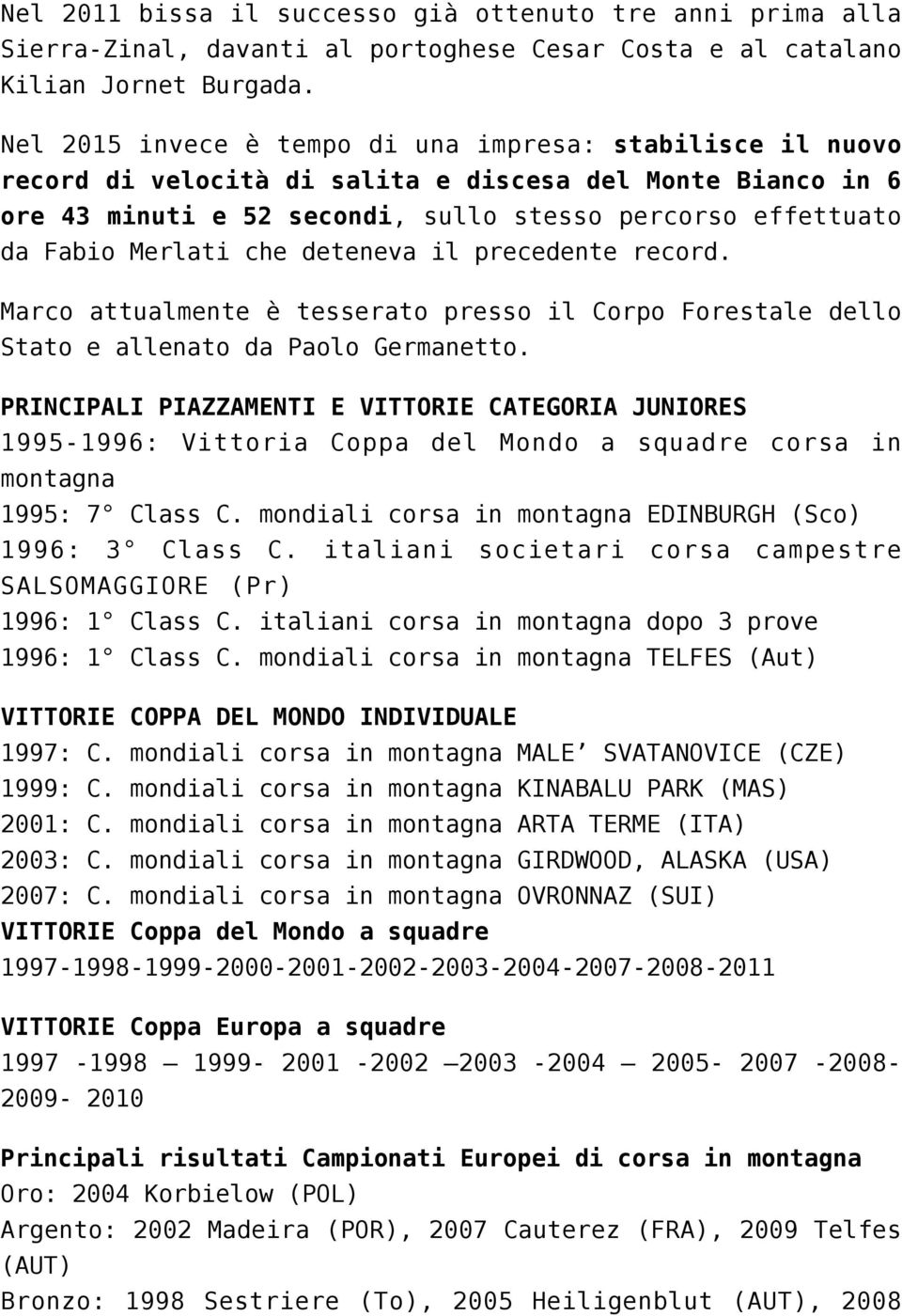 che deteneva il precedente record. Marco attualmente è tesserato presso il Corpo Forestale dello Stato e allenato da Paolo Germanetto.