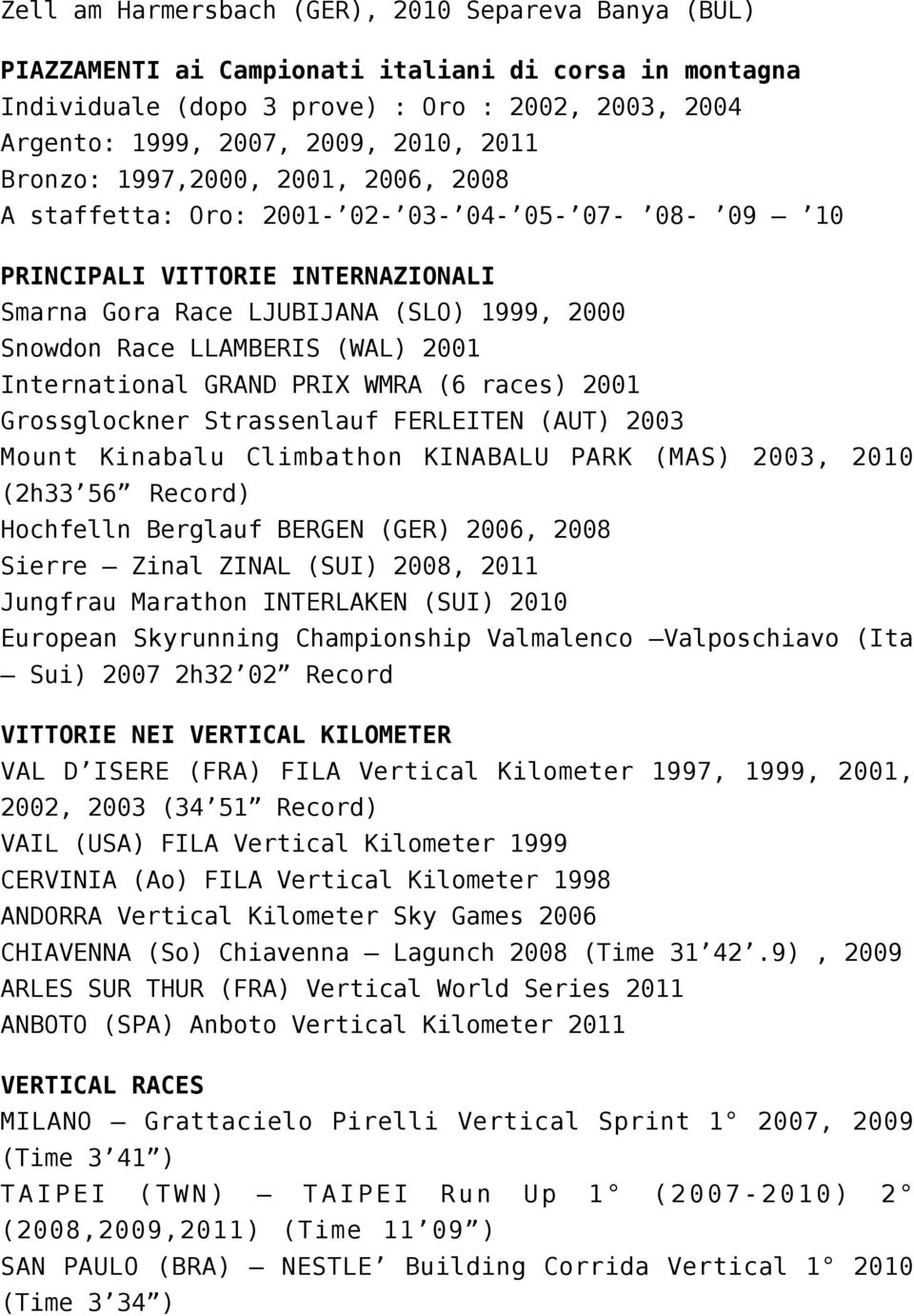 International GRAND PRIX WMRA (6 races) 2001 Grossglockner Strassenlauf FERLEITEN (AUT) 2003 Mount Kinabalu Climbathon KINABALU PARK (MAS) 2003, 2010 (2h33 56 Record) Hochfelln Berglauf BERGEN (GER)
