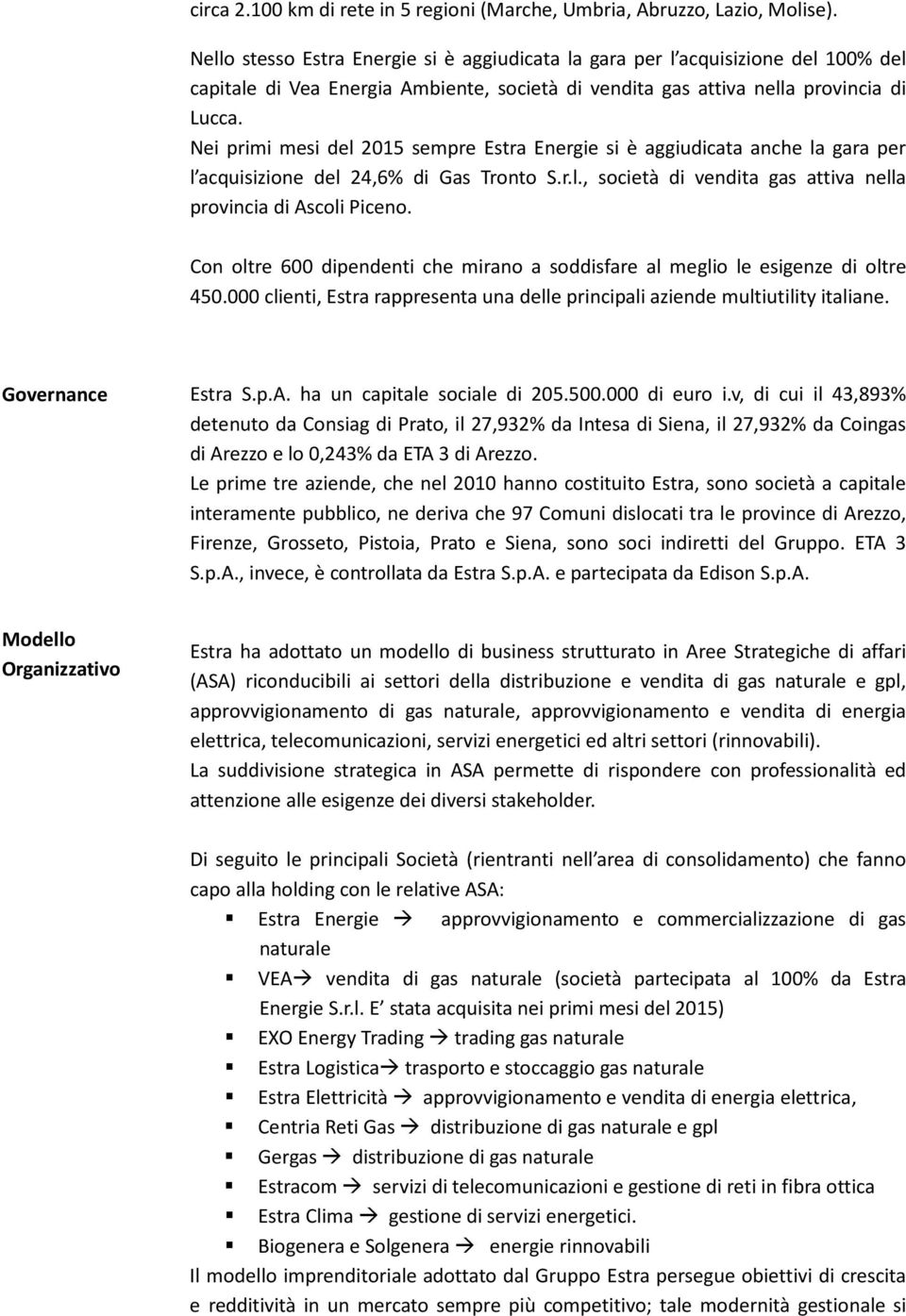 Nei primi mesi del 2015 sempre Estra Energie si è aggiudicata anche la gara per l acquisizione del 24,6% di Gas Tronto S.r.l., società di vendita gas attiva nella provincia di Ascoli Piceno.