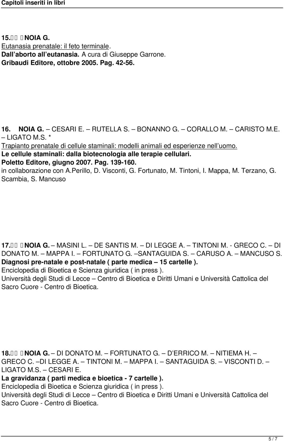 Poletto Editore, giugno 2007. Pag. 139-160. in collaborazione con A.Perillo, D. Visconti, G. Fortunato, M. Tintoni, I. Mappa, M. Terzano, G. Scambia, S. Mancuso 17. NOIA G. MASINI L. DE SANTIS M.