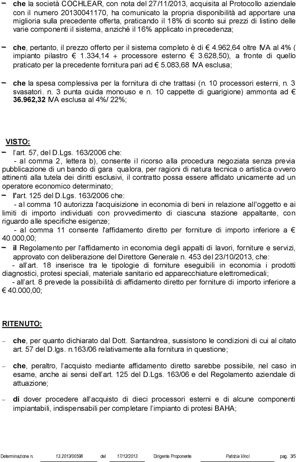 962,64 oltre IVA al 4% ( impianto pilastro 1.334,14 + processore esterno 3.628,50), a fronte di quello praticato per la precedente fornitura pari ad 5.