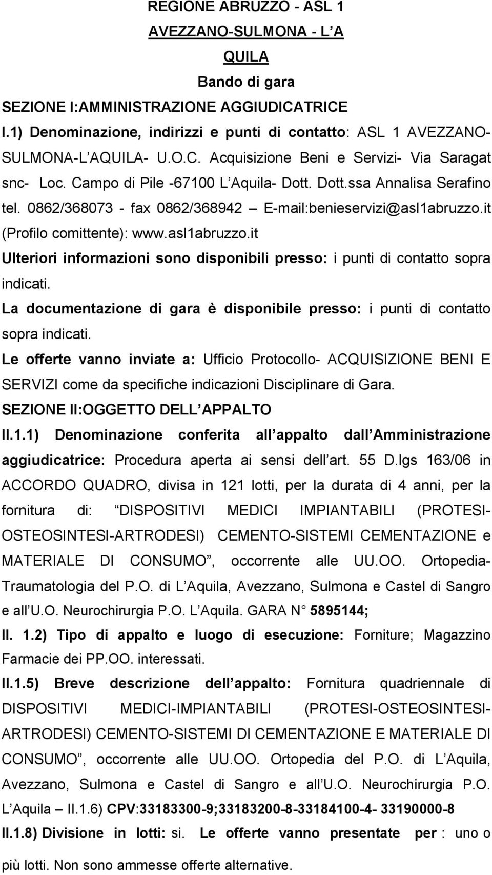 it (Profilo comittente): www.asl1abruzzo.it Ulteriori informazioni sono disponibili presso: i punti di contatto sopra indicati.