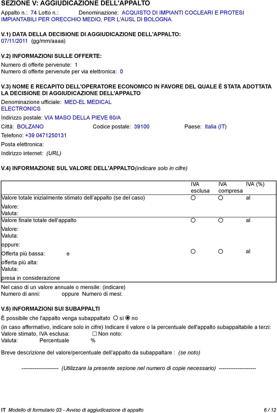 3) NOME E RECAPITO DELL'OPERATORE ECONOMICO IN FAVORE DEL QUALE È STATA ADOTTATA LA DECISIONE DI AGGIUDICAZIONE DELL'APPALTO Denominazione ufficiale: MED-EL MEDICAL ELECTRONICS Indirizzo postale: VIA