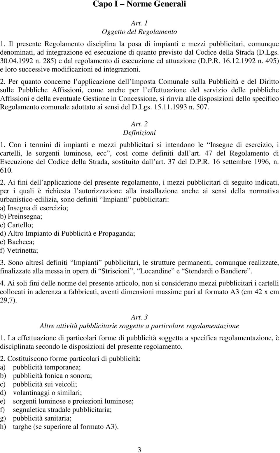 285) e dal regolamento di esecuzione ed attuazione (D.P.R. 16.12.1992 n. 495) e loro successive modificazioni ed integrazioni. 2.