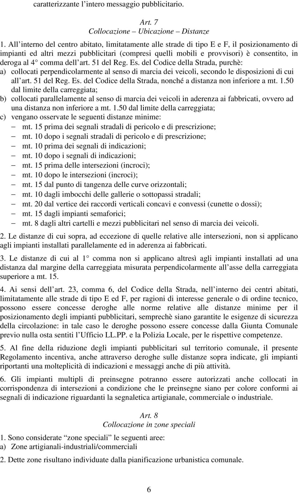 comma dell art. 51 del Reg. Es. del Codice della Strada, purchè: a) collocati perpendicolarmente al senso di marcia dei veicoli, secondo le disposizioni di cui all art. 51 del Reg. Es. del Codice della Strada, nonché a distanza non inferiore a mt.