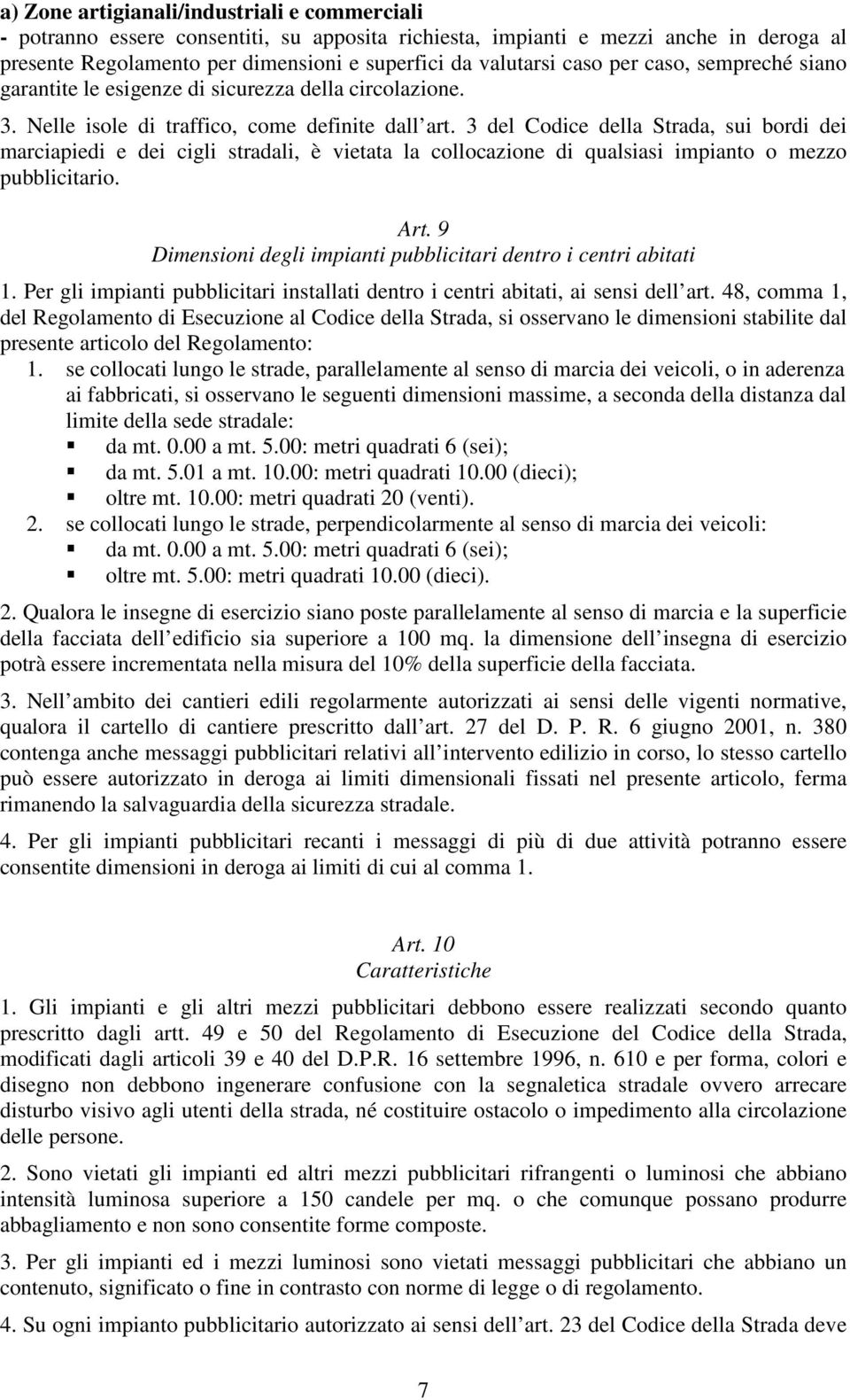 3 del Codice della Strada, sui bordi dei marciapiedi e dei cigli stradali, è vietata la collocazione di qualsiasi impianto o mezzo pubblicitario. Art.