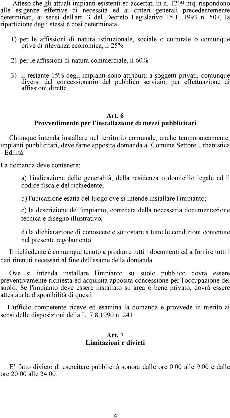 507, la ripartizione degli stessi è cosi determinata: 1) per le affissioni di natura istituzionale, sociale o culturale o comunque prive di rilevanza economica, il 25% 2) per le affissioni di natura