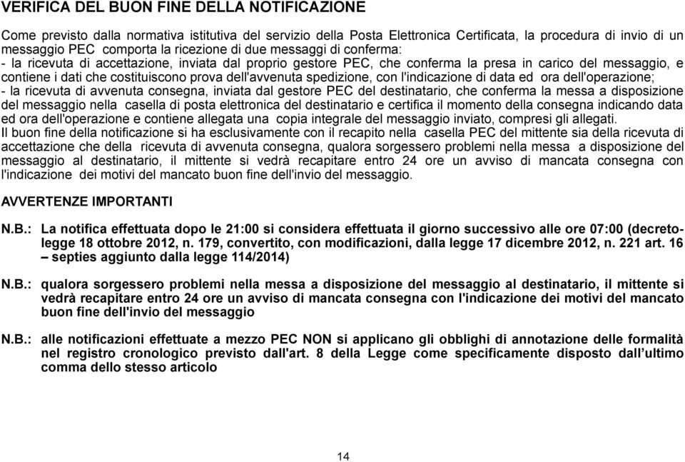 spedizione, con l'indicazione di data ed ora dell'operazione; - la ricevuta di avvenuta consegna, inviata dal gestore PEC del destinatario, che conferma la messa a disposizione del messaggio nella