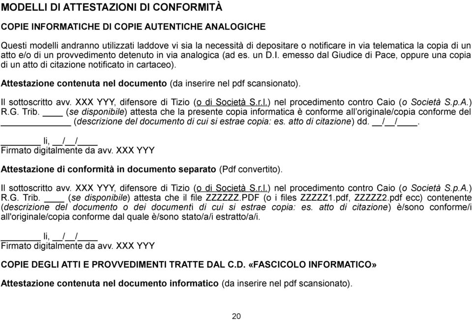 Attestazione contenuta nel documento (da inserire nel pdf scansionato). Il sottoscritto avv. XXX YYY, difensore di Tizio (o di Società S.r.l.) nel procedimento contro Caio (o Società S.p.A.) R.G.