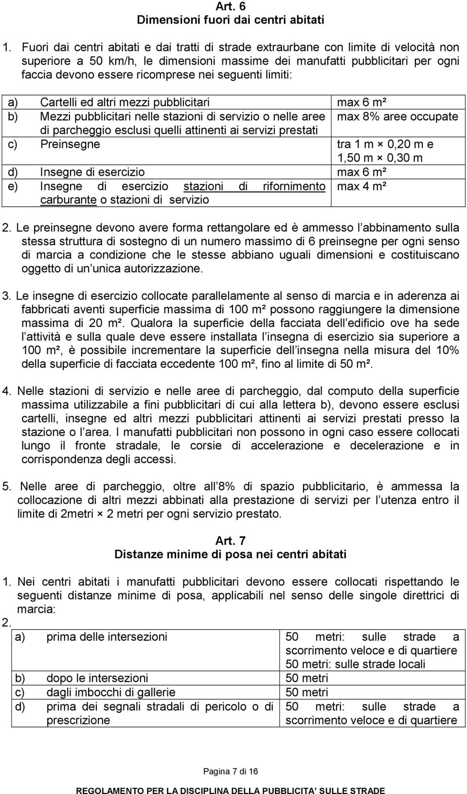 nei seguenti limiti: a) Cartelli ed altri mezzi pubblicitari max 6 m² b) Mezzi pubblicitari nelle stazioni di servizio o nelle aree max 8% aree occupate di parcheggio esclusi quelli attinenti ai