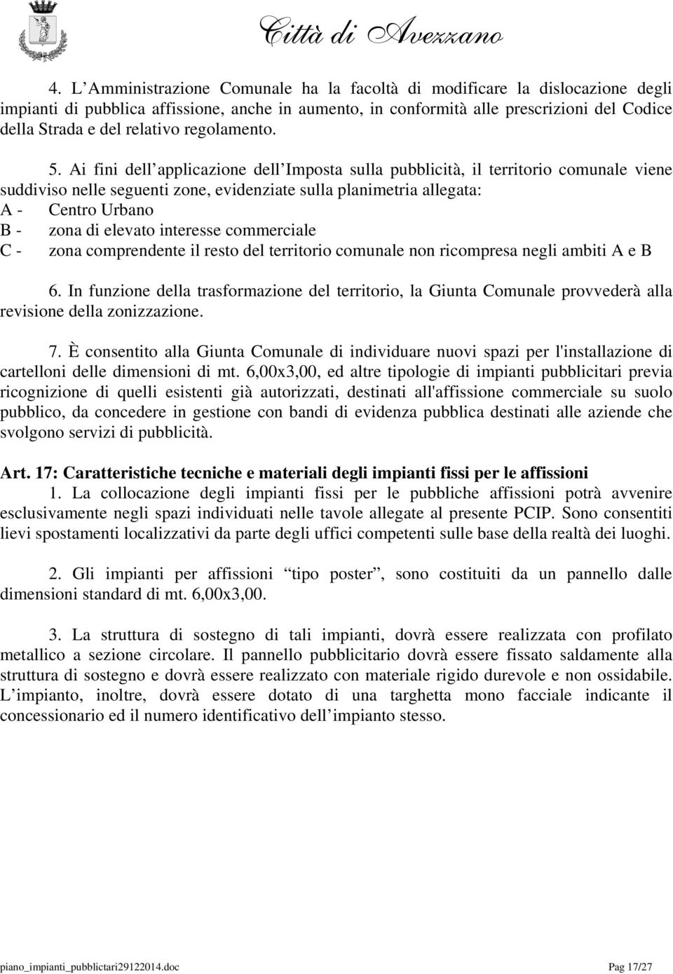 Ai fini dell applicazione dell Imposta sulla pubblicità, il territorio comunale viene suddiviso nelle seguenti zone, evidenziate sulla planimetria allegata: A - Centro Urbano B - zona di elevato