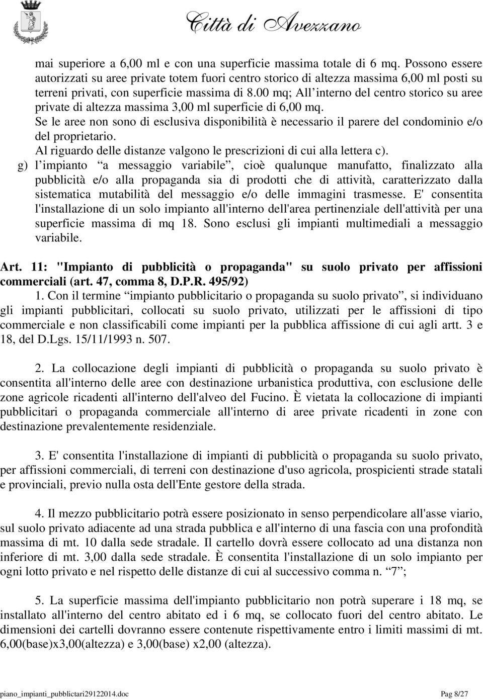 00 mq; All interno del centro storico su aree private di altezza massima 3,00 ml superficie di 6,00 mq.