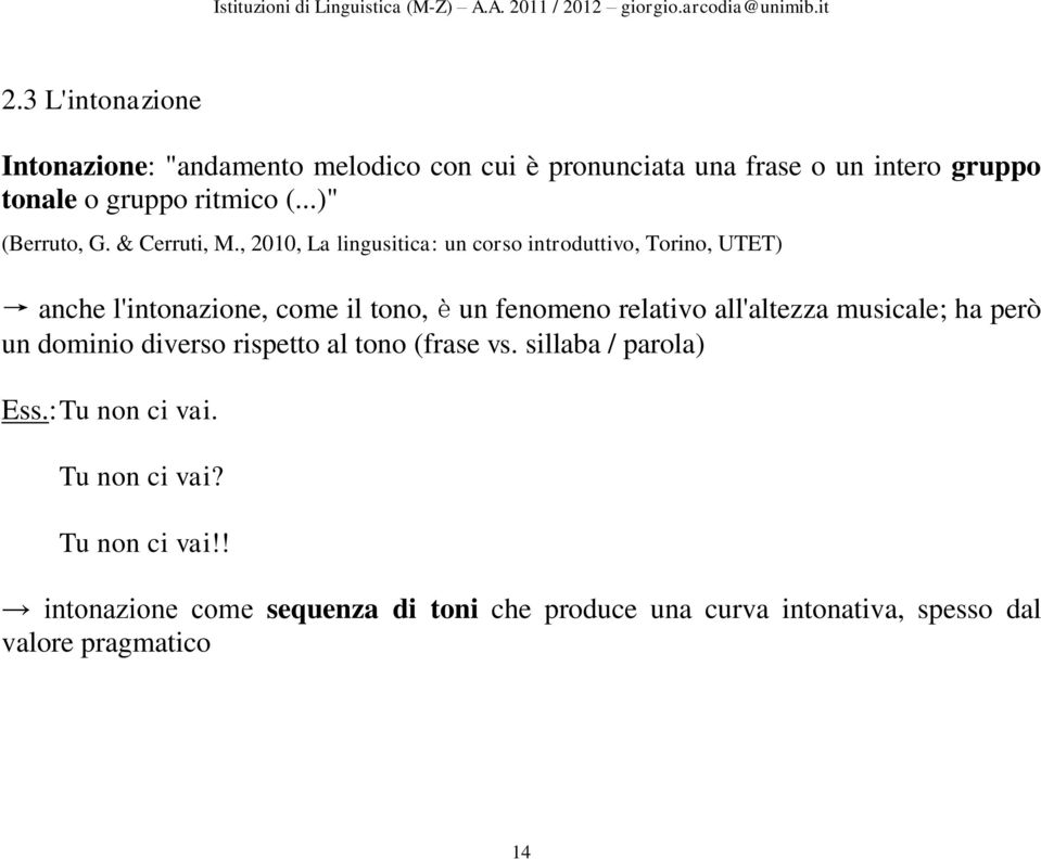 , 2010, La lingusitica: un corso introduttivo, Torino, UTET) anche l'intonazione, come il tono, è un fenomeno relativo all'altezza