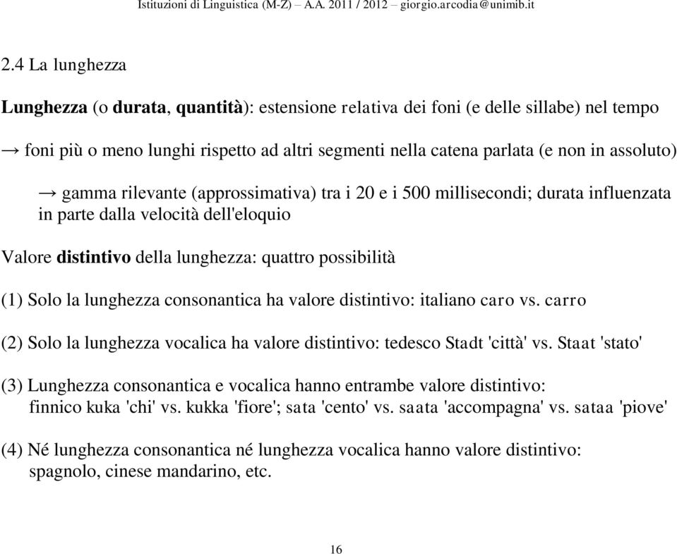 consonantica ha valore distintivo: italiano caro vs. carro (2) Solo la lunghezza vocalica ha valore distintivo: tedesco Stadt 'città' vs.