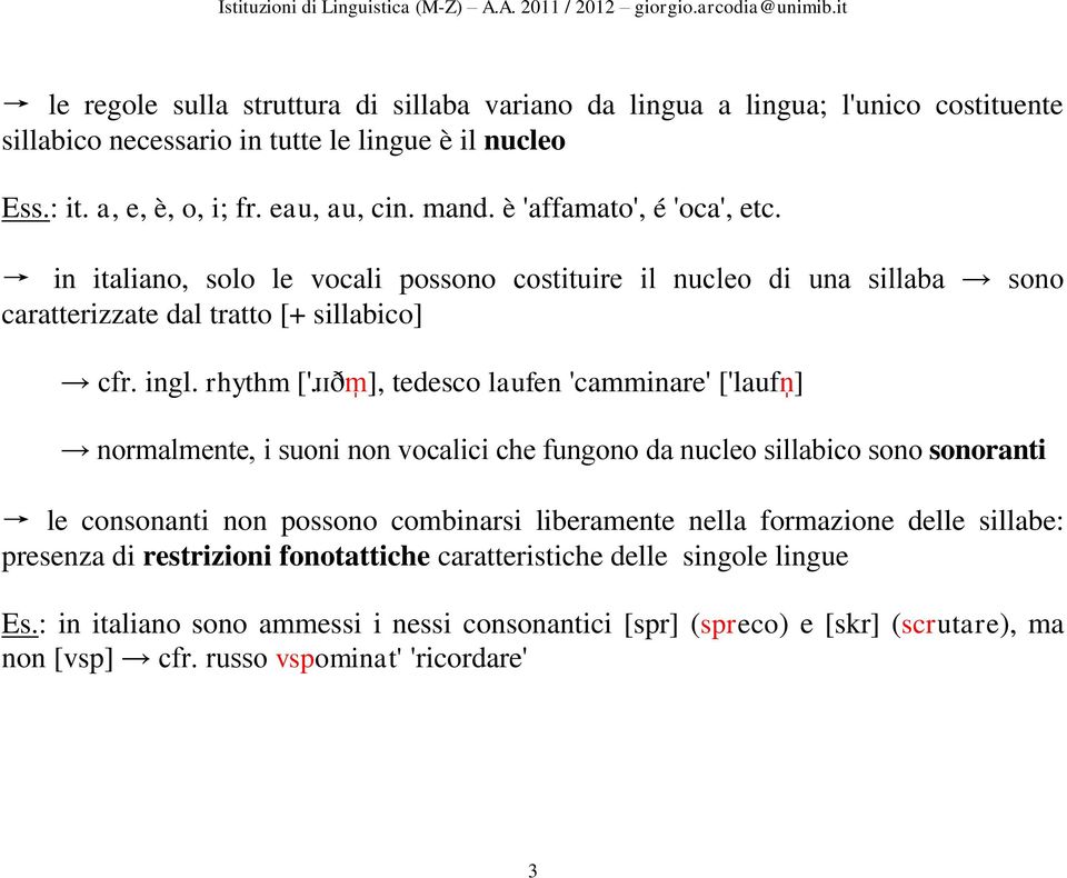 rhythm ['ɹɪðm], tedesco laufen 'camminare' ['laufn ] normalmente, i suoni non vocalici che fungono da nucleo sillabico sono sonoranti le consonanti non possono combinarsi liberamente nella