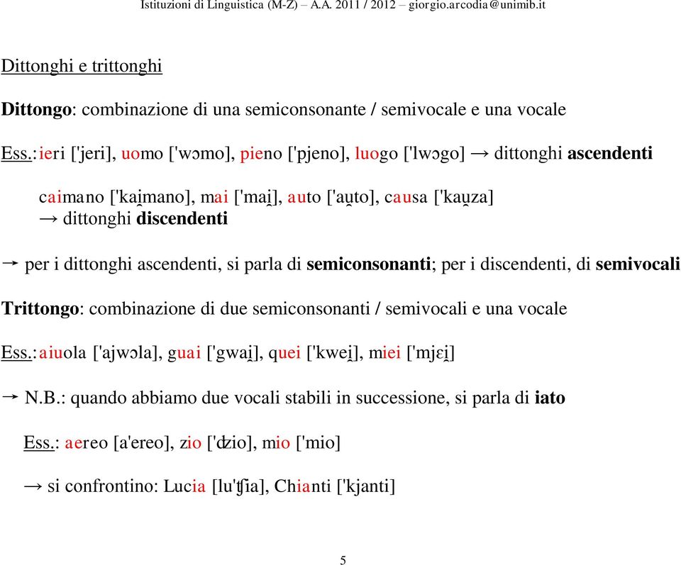 discendenti per i dittonghi ascendenti, si parla di semiconsonanti; per i discendenti, di semivocali Trittongo: combinazione di due semiconsonanti / semivocali e una