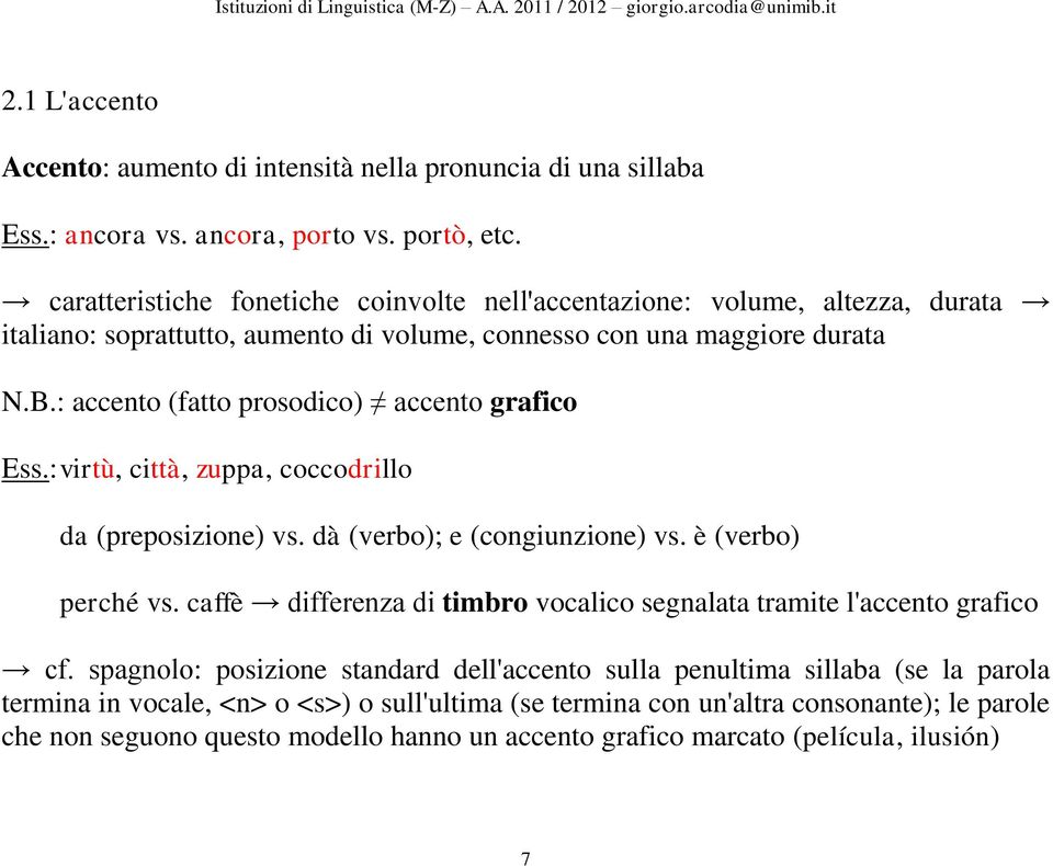 : accento (fatto prosodico) accento grafico Ess.: virtù, città, zuppa, coccodrillo da (preposizione) vs. dà (verbo); e (congiunzione) vs. è (verbo) perché vs.