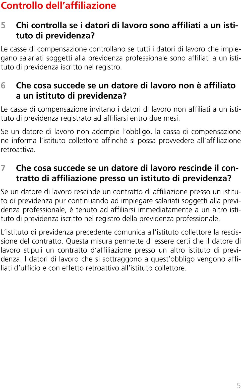 6 Che cosa succede se un datore di lavoro non è affiliato a un istituto di previdenza?